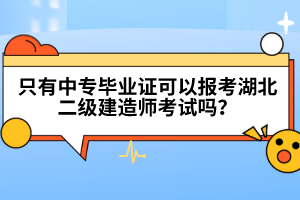 只有中專畢業(yè)證可以報(bào)考湖北二級(jí)建造師考試嗎？