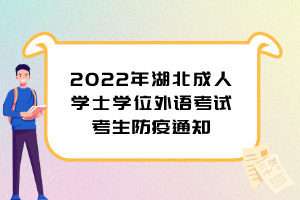 2022年湖北成人學(xué)士學(xué)位外語考試考生防疫通知