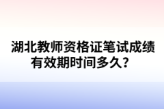 湖北教師資格證筆試成績(jī)有效期時(shí)間多久？