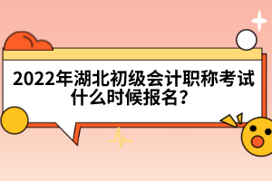 2022年湖北初級(jí)會(huì)計(jì)職稱考試什么時(shí)候報(bào)名？