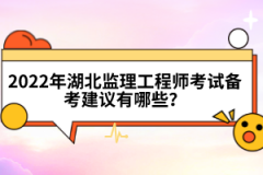 2022年湖北監(jiān)理工程師考試備考建議有哪些？