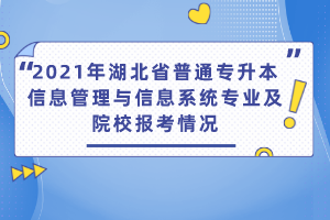 2021年湖北省普通專升本信息管理與信息系統(tǒng)專業(yè)及院校報考情況