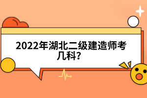 2022年湖北二級建造師考幾科？