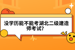 沒學歷能不能考湖北二級建造師考試？