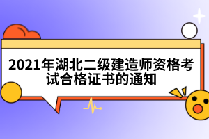 2021年湖北二級建造師資格考試合格證書的通知