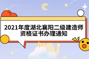 2021年度湖北襄陽(yáng)二級(jí)建造師資格證書(shū)辦理通知