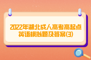 2022年湖北成人高考高起點(diǎn)英語模擬題及答案(3)