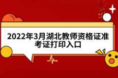 2022年3月湖北教師資格證準(zhǔn)考證打印入口