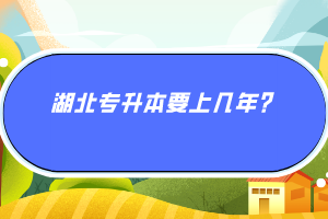 湖北專升本要上幾年？