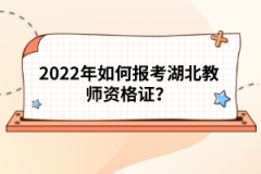 2022年如何報考湖北教師資格證？