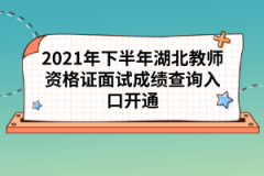 2021年下半年湖北教師資格證面試成績查詢?nèi)肟陂_通