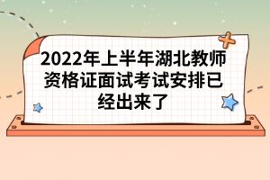 2022年上半年湖北教師資格證面試考試安排已經出來了