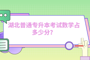 湖北普通專升本考試數學占多少分？