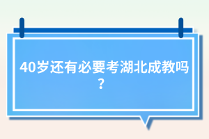 40歲還有必要考湖北成教嗎？