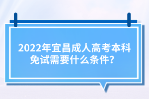 2022年宜昌成人高考本科免試需要什么條件？