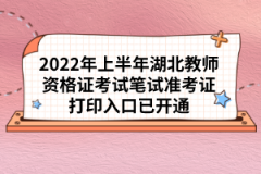 2022年上半年湖北教師資格證考試筆試準(zhǔn)考證打印入口已開通