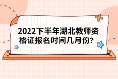 2022下半年湖北教師資格證報(bào)名時(shí)間幾月份？