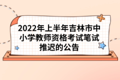 2022年上半年吉林市中小學(xué)教師資格考試筆試推遲的公告