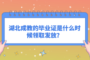 湖北成教的畢業(yè)證是什么時候領(lǐng)取發(fā)放？