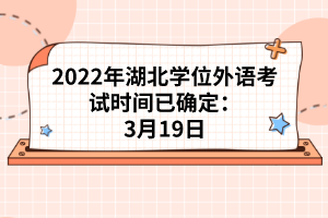 2022年湖北學(xué)位外語考試時(shí)間已確定：3月19日