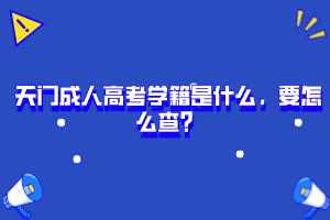 天門(mén)成人高考學(xué)籍是什么，要怎么查？