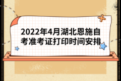 2022年4月湖北恩施自考準(zhǔn)考證打印時(shí)間安排