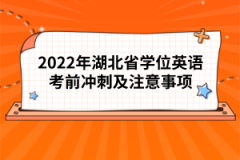 2022年湖北省學(xué)位英語考前沖刺及注意事項(xiàng)