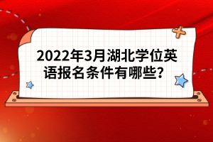 2022年3月湖北學(xué)位英語(yǔ)報(bào)名條件有哪些？