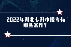 2022年湖北專升本報(bào)考有哪些條件？