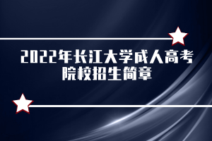 2022年長江大學(xué)成人高考院校招生簡章