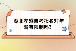 湖北孝感自考報名對年齡有限制嗎？