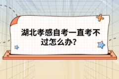 湖北孝感自考一直考不過怎么辦？