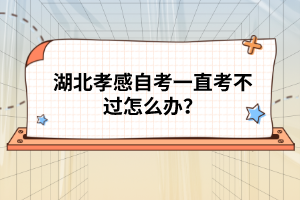 湖北孝感自考一直考不過(guò)怎么辦？