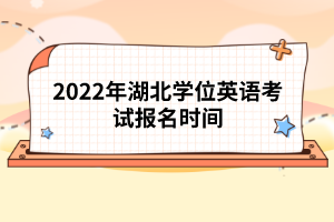 2022年湖北學(xué)位英語考試報名時間