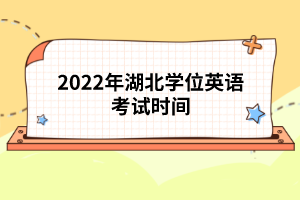 2022年湖北學(xué)位英語考試時(shí)間