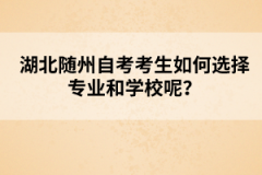 湖北隨州自考考生如何選擇專業(yè)和學校呢？