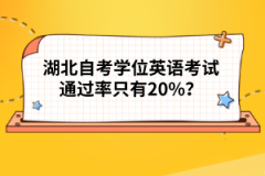 湖北自考學(xué)位英語(yǔ)考試通過率只有20%？