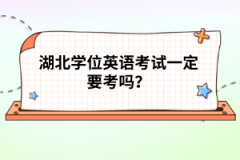 湖北學(xué)位英語(yǔ)考試一定要考嗎？