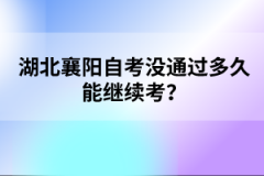 湖北襄陽自考沒通過多久能繼續(xù)考？