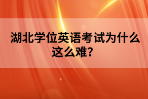 湖北學(xué)位英語考試為什么這么難？