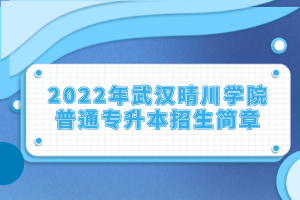 2022年武漢晴川學(xué)院普通專升本招生簡(jiǎn)章