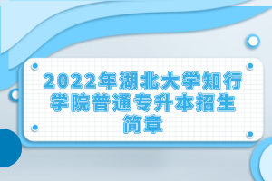 2022年湖北大學(xué)知行學(xué)院普通專升本招生簡(jiǎn)章