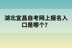 湖北宜昌自考網(wǎng)上報名入口是哪個？