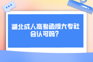 湖北成人高考函授大專社會認可嗎？