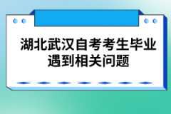 湖北武漢自考考生畢業(yè)遇到相關(guān)問題