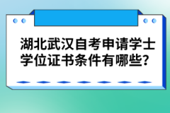 湖北武漢自考申請(qǐng)學(xué)士學(xué)位證書條件有哪些？