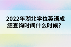 2022年湖北學(xué)位英語成績(jī)查詢時(shí)間什么時(shí)候？