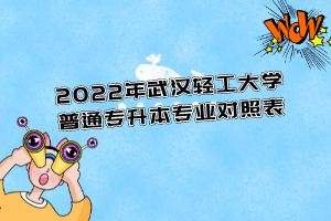 2022年武漢輕工大學普通專升本專業(yè)對照表