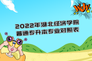 2022年湖北經(jīng)濟(jì)學(xué)院普通專升本專業(yè)對照表