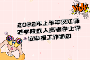 2022年上半年漢江師范學(xué)院成人高考學(xué)士學(xué)位申報工作通知